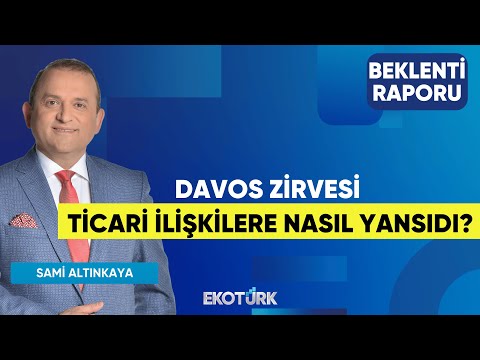 Davos Zirvesi Ticari İlişkilere Nasıl Yansıdı? | Sami Altınkaya | Beklenti Raporu