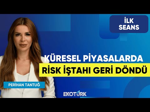 Küresel Piyasalarda Risk İştahı Geri Döndü | Perihan Tantuğ | İlk Seans