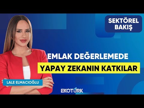 Emlak Değerlemede Yapay Zekanın Katkıları | Görkem Öğüt | Lale Elmacıoğlu | Sektörel Bakış