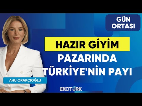 Hazır Giyim Pazarında Türkiye'nin Payı | Şeref Fayat | Ahu Orakçıoğlu | Gün Ortası