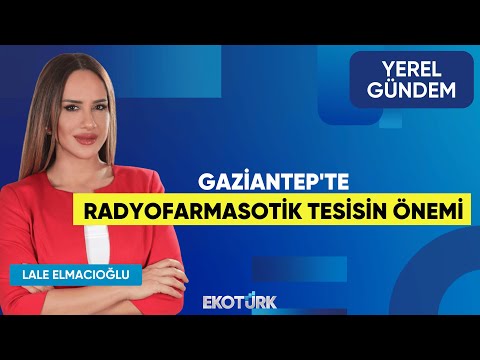 Gaziantep'te Radyofarmasotik Tesisin Önemi | Doç. Dr. Burhan Akyılmaz | Lale Elmacıoğlu|Yerel Gündem