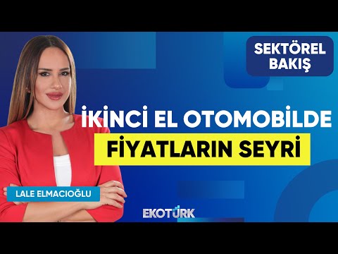 İkinci El Otomobilde Fiyatların Seyri | Hüsamettin Yalçın | Lale Elmacıoğlu | Sektörel Bakış