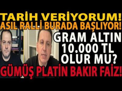 TARİH VERİYORUM! GRAM ALTIN 10.000 TL OLUR MU? ASIL RALLİ BURADA BAŞLIYOR! GÜMÜŞ PLATİN BAKIR FAİZ!