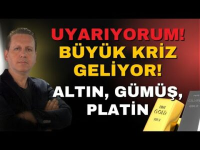 UYARIYORUM! BÜYÜK KRİZ GELİYOR! ALTIN, GÜMÜŞ, PLATİN