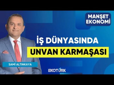 İş Dünyasında Unvan Karmaşası | Selma Akdoğan | Sadık Mazanoğlu | Manşet Ekonomi
