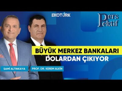 Büyük Merkez Bankaları Dolardan Çıkıyor | Perspektif | Prof. Dr. Kerem Alkin | Sami Altınkaya