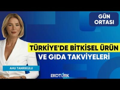 Türkiye'de Bitkisel Ürün ve Gıda Takviyeleri | Halis Ertaş | Ahu Tanrıkulu | Gün Ortası