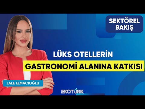 Lüks Otellerin Gastronomi Alanına Katkısı | Mehmet Faruk Yardımcı | Lale Elmacıoğlu | Sektörel Bakış