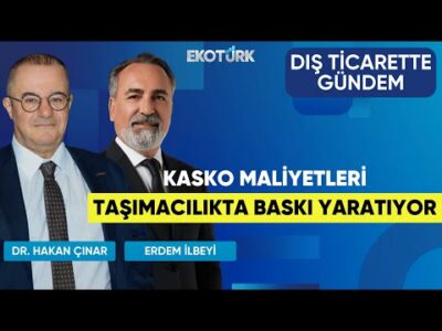 Kasko Maliyetleri Taşımacılıkta Baskı Yaratıyor | Dış Ticarette Gündem | Şerafettin Aras