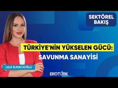 Türkiye'nin Yükselen Gücü: Savunma Sanayisi | Murat Sarpel | Lale Elmacıoğlu | Sektörel Bakış