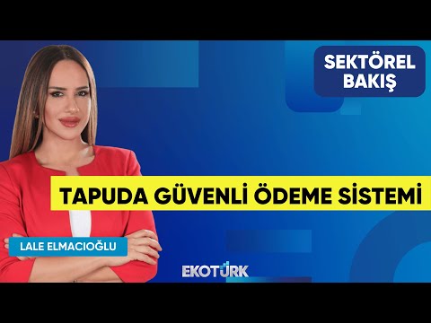Tapuda Güvenli Ödeme Sistemi | Şenay Araç | Lale Elmacıoğlu | Sektörel Bakış