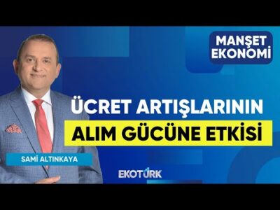Ücret Artışlarının Alım Gücüne Etkisi | Sami Altınkaya | Manşet Ekonomi
