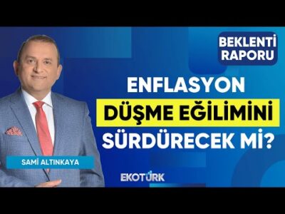 Enflasyon Düşme Eğilimini Sürdürecek Mi? | Sami Altınkaya | Beklenti Raporu