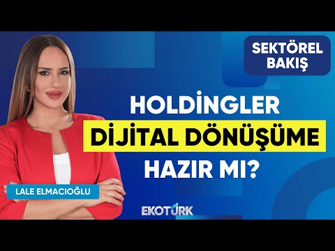 Holdingler Dijital Dönüşüme Hazır mı? | Prof. Dr. Metin Türkay | Lale Elmacıoğlu | Sektörel Bakış
