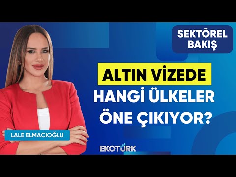 Altın Vizede Hangi Ülkeler Öne Çıkıyor? | Sedat İlter | Lale Elmacıoğlu | Sektörel Bakış
