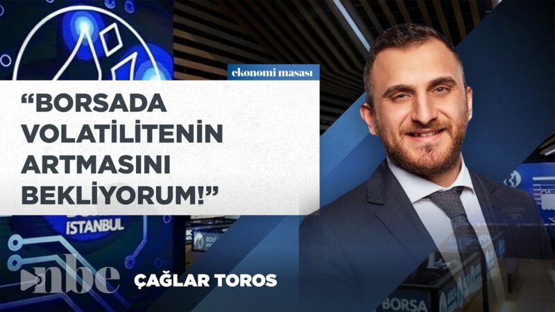 'Borsada Korkulacak Bir Şey Yok!' Çağlar Toros'tan Yatırım Senaryoları...