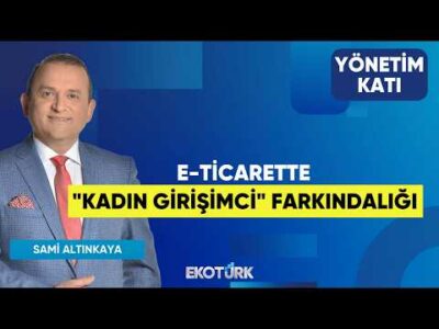 E-Ticarette "Kadın Girişimci" Farkındalığı | Serkan Koçak | Yönetim Katı | Sami Altınkaya
