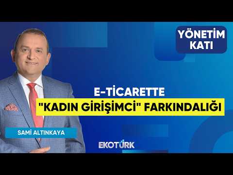 E-Ticarette "Kadın Girişimci" Farkındalığı | Serkan Koçak | Yönetim Katı | Sami Altınkaya