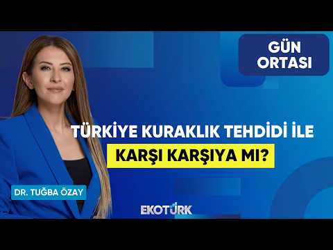 Türkiye Kuraklık Tehdidi ile Karşı Karşıya Mı? | Dursun Yıldız | Dr. Tuğba Özay | Gün Ortası
