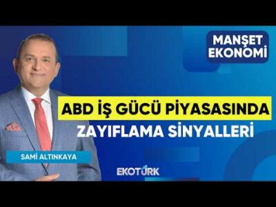 ABD İş Gücü Piyasasında Zayıflama Sinyalleri | Sami Altınkaya | Manşet Ekonomi