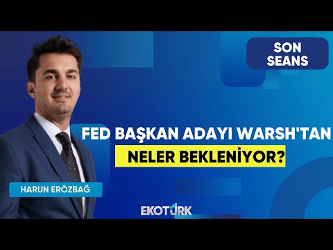 Fed Başkan Adayı Warsh'tan Neler Bekleniyor? | Son Seans | Belgin Maviş | Harun Erözbağ