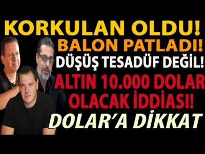 KORKULAN OLDU! BALON PATLADI! DÜŞÜŞ TESADÜF DEĞİL! ALTIN 10.000 DOLAR OLACAK İDDİASI! DOLAR’A DİKKAT