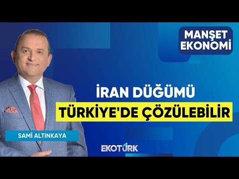 İran Düğümü Türkiye'de Çözülebilir | Gülru Gezer | Sami Altınkaya | Manşet Ekonomi