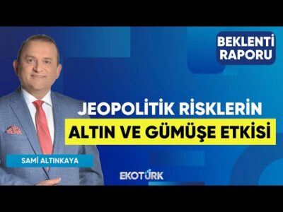 Jeopolitik Risklerin Altın ve Gümüşe Etkisi | Sami Altınkaya | Beklenti Raporu