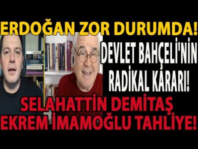 ERDOĞAN ZOR DURUMDA! DEVLET BAHÇELİ'NİN RADİKAL KARARI! SELAHATTİN DEMİTAŞ EKREM İMAMOĞLU TAHLİYE!