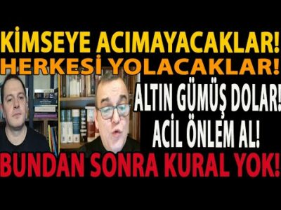 KİMSEYE ACIMAYACAKLAR! HERKESİ YOLACAKLAR! ALTIN GÜMÜŞ DOLAR! BUNDAN SONRA KURAL YOK! ACİL ÖNLEM AL!