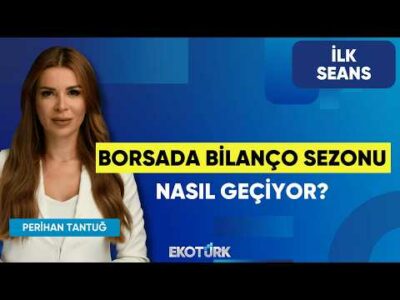 Borsada Bilanço Sezonu Nasıl Geçiyor? | Perihan Tantuğ | İlk Seans