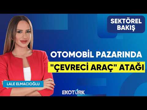 Otomobil Pazarında "Çevreci Araç" Atağı | Selçuk Nazik | Lale Elmacıoğlu | Sektörel Bakış