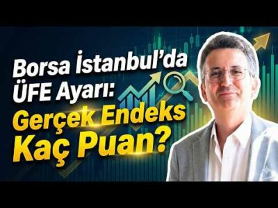 Borsa İstanbul'da ÜFE Ayarı: Gerçek Endeks Kaç Puan?