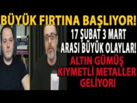 BÜYÜK FIRTINA BAŞLIYOR! 17 ŞUBAT 3 MART ARASI BÜYÜK OLAYLAR! ALTIN GÜMÜŞ KIYMETLİ METALLER GELİYOR!