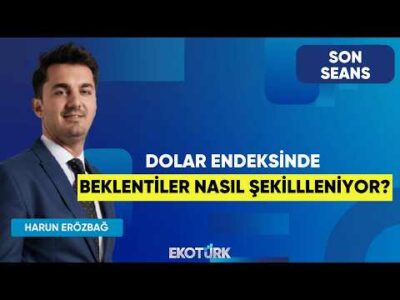 Dolar Endeksinde Beklentiler Nasıl Şekillleniyor? | Son Seans | Candaş Atalay | Harun Erözbağ