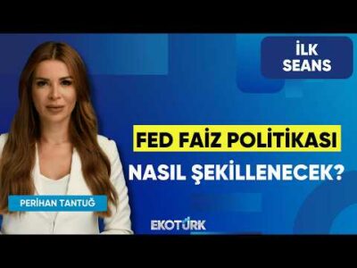 Fed Faiz Politikası Nasıl Şekillenecek? | Perihan Tantuğ | İlk Seans