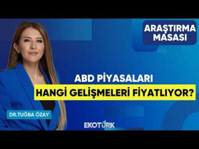 ABD Piyasaları Hangi Gelişmeleri Fiyatlıyor? | Eren Kuru | Dr. Tuğba Özay | Araştırma Masası