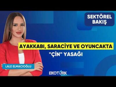 Ayakkabı, Saraciye ve Oyuncakta "Çin" Yasağı | Berke İçten | Lale Elmacıoğlu | Sektörel Bakış