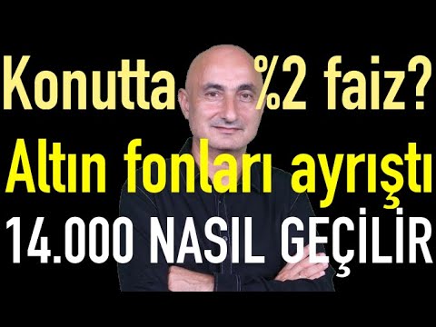 Konutta %2 kredi faizi? | Altın fonları ayrıştı | Borsa 14.000'ü nasıl geçer?