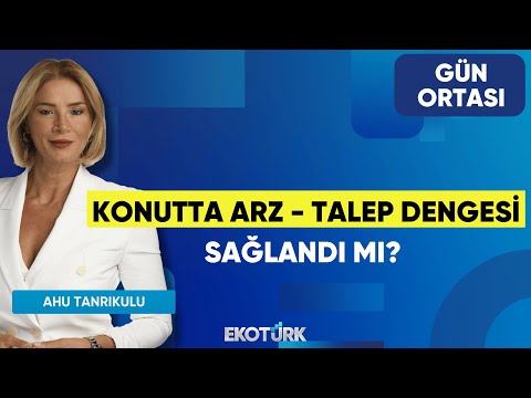 Konutta Arz - Talep Dengesi Sağlandı Mı? | Makbule Maya Yönel | Ahu Tanrıkulu | Gün Ortası