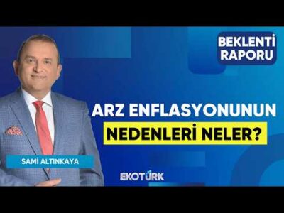 Arz Enflasyonunun Nedenleri Neler? | Sami Altınkaya | Beklenti Raporu