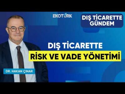 Dış Ticarette Risk ve Vade Yönetimi | Dış Ticarette Gündem | Ayşe Burcu Arslan