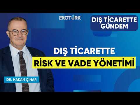 Dış Ticarette Risk ve Vade Yönetimi | Dış Ticarette Gündem | Ayşe Burcu Arslan