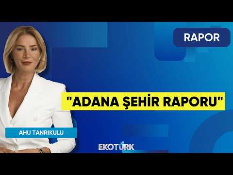 "Adana Şehir Raporu" | Rapor | Ahu Tanrıkulu | Murat Alsan | Burak Şahin