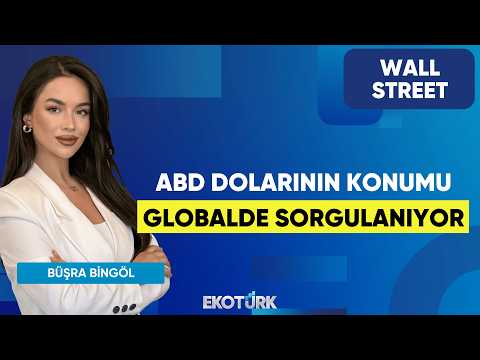 ABD Dolarının Konumu Globalde Sorgulanıyor | Wall Street | Kudret Ayyıldır | Büşra Bingöl