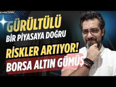 GÜRÜLTÜLÜ BİR PİYASAYA DOĞRU! RİSKLER ARTIYOR! Emre ŞİRİN #borsa #altın #gümüş