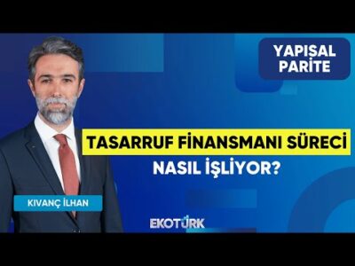 Tasarruf Finansmanı Süreci Nasıl İşliyor? | Yapısal Parite | Dr. Selman Çakır | Kıvanç İlhan