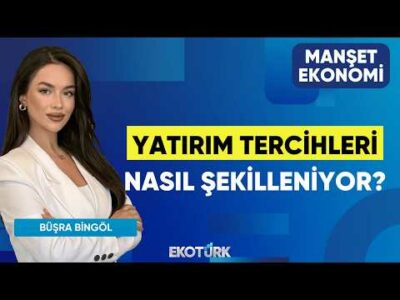 Yatırım Tercihleri Nasıl Şekilleniyor? | Sertaç Ekeke | Büşra Bingöl | Manşet Ekonomi