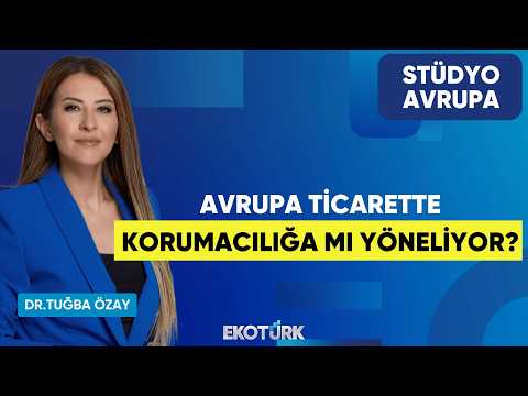 Avrupa Ticarette Korumacılığa Mı Yöneliyor? | Dr. Tuğba Özay | Stüdyo Avrupa