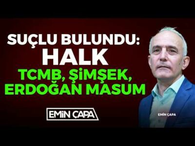 Suçlu Bulundu: Halk, TCMB, Şimşek, Erdoğan Masum | Emin Çapa